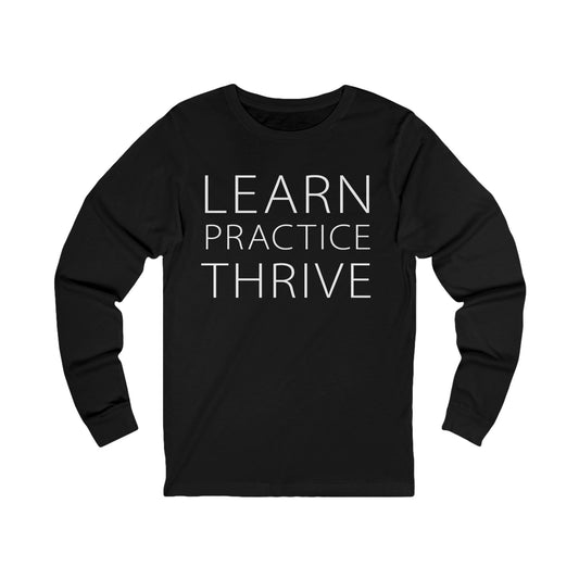 Learn Practice Thrive Unisex Long Sleeve Tee (More Colors)