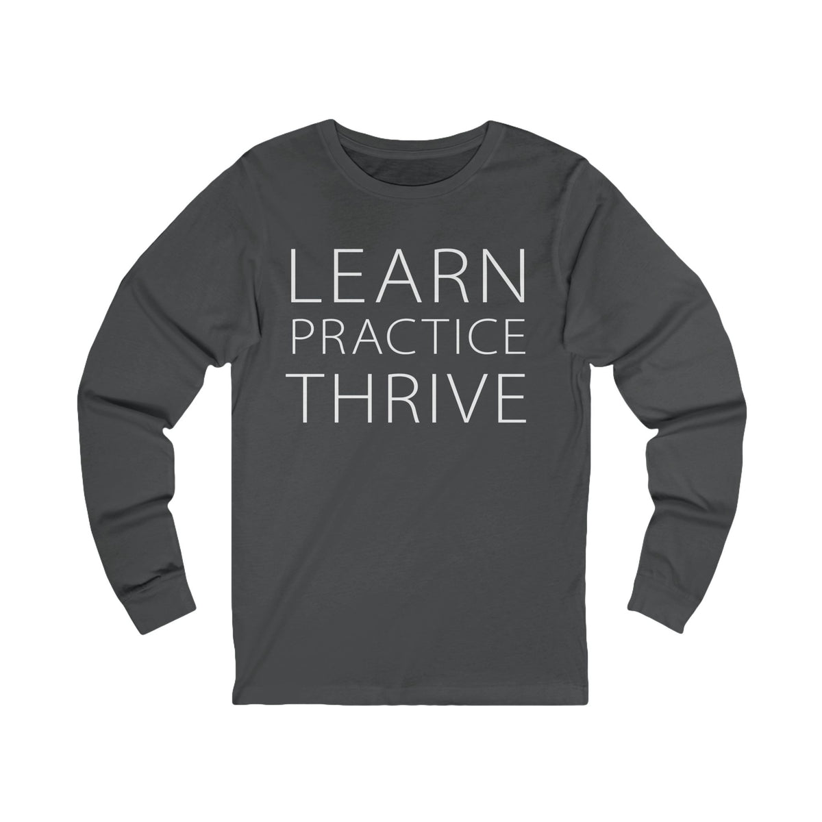 Learn Practice Thrive Unisex Long Sleeve Tee (More Colors)